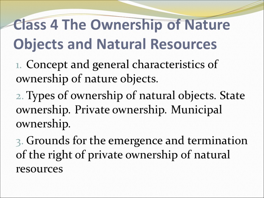 Class 4 The Ownership of Nature Objects and Natural Resources Concept and general characteristics